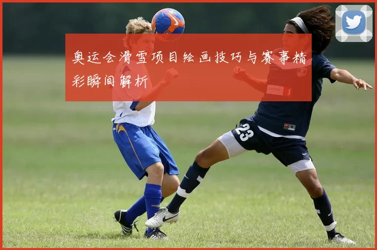 奥运会滑雪项目绘画技巧与赛事精彩瞬间解析