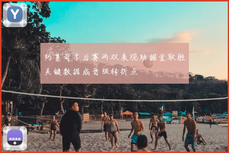 约基奇季后赛两双表现助掘金取胜关键数据成晋级转折点