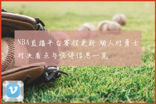 NBA直播平台赛程更新 湖人对勇士对决看点与伤停信息一览