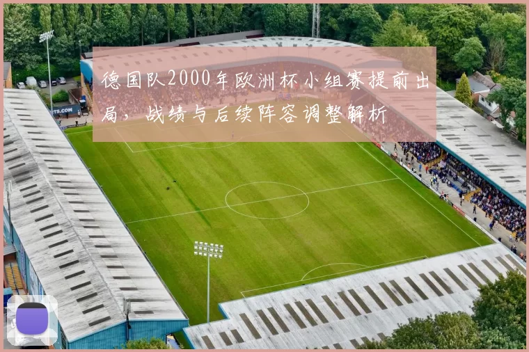 德国队2000年欧洲杯小组赛提前出局，战绩与后续阵容调整解析
