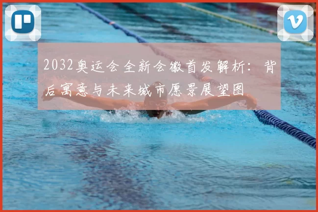 2032奥运会全新会徽首发解析:背后寓意与未来城市愿景展望图