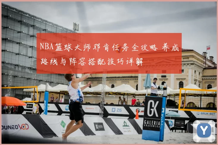 NBA篮球大师邓肯任务全攻略 养成路线与阵容搭配技巧详解