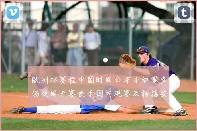 欧洲杯赛程中国时间公布小组赛多场夜间开赛便于国内观赛及转播安排