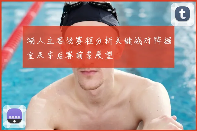 湖人主客场赛程分析关键战对阵掘金及季后赛前景展望