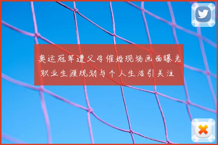 奥运冠军遭父母催婚现场画面曝光 职业生涯规划与个人生活引关注