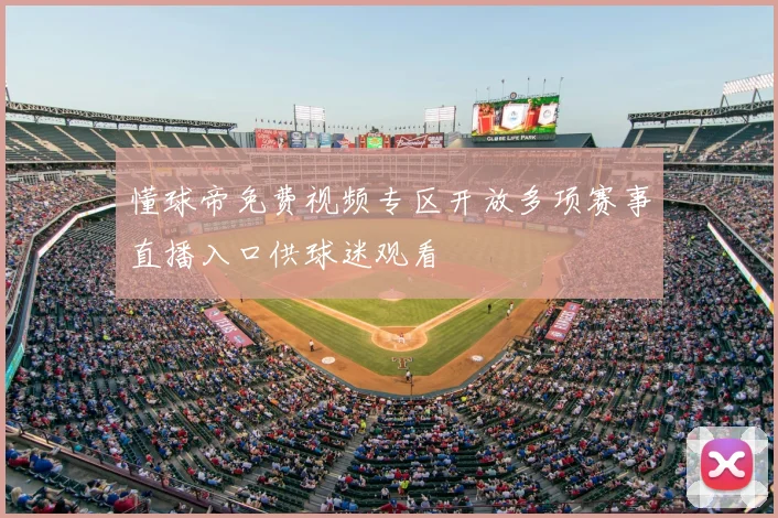 懂球帝免费视频专区开放多项赛事直播入口供球迷观看